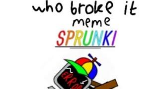 who broke it meme sprunki