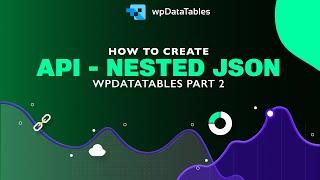 How to create tables with API - Nested JSON wpDataTables Part 2