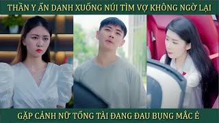 Thần y ẩn danh xuống núi tìm vợ, không ngờ lại gặp cảnh nữ tổng tài đang đau bụng mắc ẻ và cái kết