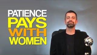 Patience Pays With Women