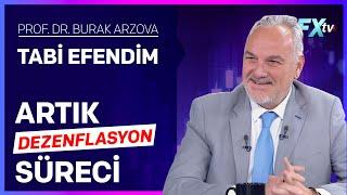 Tabi Efendim: Artık Dezenflasyon Süreci | Prof.Dr. Burak Arzova