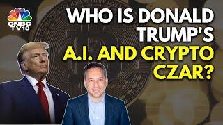 US President-Elect Donald Trump's Newest Appointee: An A.I. And Crypto Czar | N18G | CNBC TV18