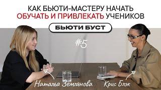 Как начать обучать и где брать учеников в бьюти? | БЬЮТИ БУСТ #5 | Наталья Землянова х KrisBlack