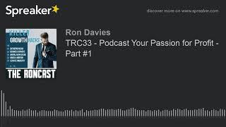 TRC33 - Podcast Your Passion for Profit - Part #1 (part 1 of 2)