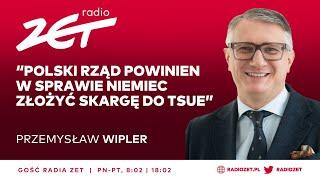 PRZEMYSŁAW WIPLER: POLSKI RZĄD POWINIEN W SPRAWIE NIEMIEC ZŁOŻYĆ SKARGĘ DO TSUE. | Gość Radia ZET