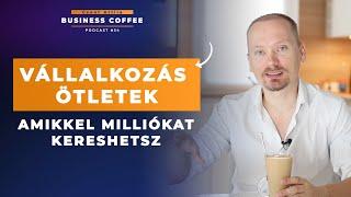 Vállalkozás ötletek, amikkel milliókat kereshetsz | Business Coffee Podcast #34