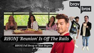 RHONJ 'Reunion' is Off The Rails w/ Matt Rogers (RHONJ 'Reunion' Full Recap)