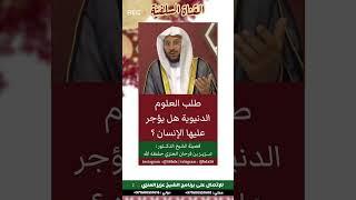 ‏طلب العلوم الدنيوية مثل علم الرياضيات يؤجر عليها الإنسان مثل العلوم الشرعية ؟ الشيخ عزيز العنزي