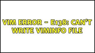 Vim error - E138: Can't write viminfo file (2 Solutions!!)