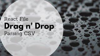 Drag n' Drop Files in React - Parsing CSVs