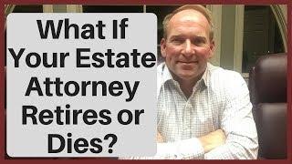 What Happens If Estate Planning (Will or Trust) Attorney Retires or Dies?