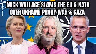 Mick Wallace on Ukraine & Israel: ‘NATO is Like a TERRORIST ORGANISATION’, Slams EU’s Gaza Hypocrisy