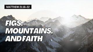 Figs, Mountains, And Faith [ Matthew 21:18-22 ] by Tim Cantrell