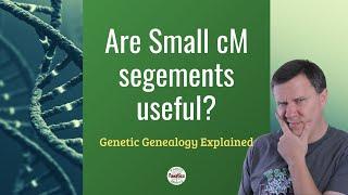 Are Small DNA cM Segments Valid? | Genetic Genealogy Explained