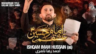 Nohay 2024 | ISHQAM IMAM HUSSAIN | Title Noha 2024 | Ahmed Raza Nasiri | Muharram Nohay 2024/1446