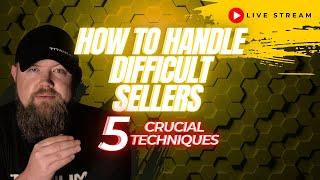 How To Handle Difficult Sellers | 5 Crucial Techniques