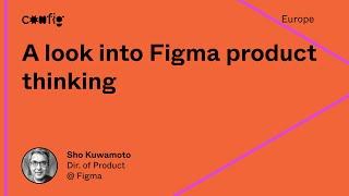 A look into Figma product thinking - Sho Kuwamoto (Config Europe)