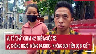 Vụ tố 'chặt chém' 4,2 triệu/cuốc xe: Vợ chồng người Mông òa khóc, ’không đưa tiền sợ bị giết’