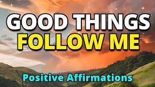 Good Things are Always Following Me | Best Powerful Affirmations | Positive Morning Affirmations