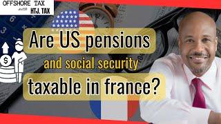 [ Offshore Tax ] Are US pensions and social security taxable in France?