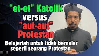 BELAJARLAH UNTUK TIDAK BERNALAR SEPERTI SEORANG PROTESTAN: "ET-ET" KATOLIK VS "AUT-AUT" PROTESTAN