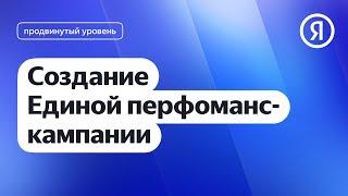 Создание Единой перфоманс-кампании I Яндекс про Директ 2.0