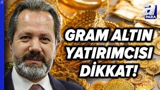 İslam Memiş'ten Altın Yatırımcısına Müjde! Gram Altında Alım Fırsatı Var Mı?  | A Para