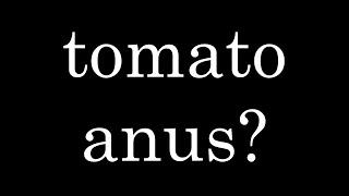 Why is my name tomatoanus?