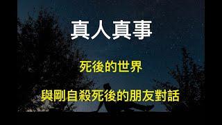 與剛自殺死後朋友的對話?  死後的世界是如何?有輪迴轉世嗎? 真人真事!!