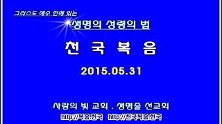 ■ 천국복음 2015.05.31 주일설교 사랑의빛교회 이상관목사 ■