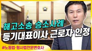 등기대표이사가 근로자로 인정되어 해고소송 승소한 사례 소개, 근로자성 인정 l 노동법·형사법전문변호사 김종귀 변호사