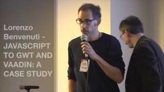 Javascript to GWT and Vaadin: a case study- Lorenzo Benvenuti #GWTcon2015