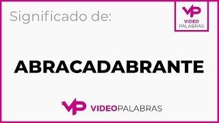 Qué significa ABRACADABRANTE - Significado de ABRACADABRANTE - Video Palabras - Diccionario