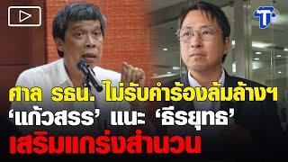 ศาล รธน. ไม่รับคำร้องล้มล้างฯ ‘แก้วสรร’ แนะ ‘ธีรยุทธ’ เสริมแกร่งสำนวน