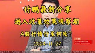 2024-11-27 【付鹏最新分享】进入政策效果观察期 A股行情行至何处？