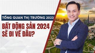 TỔNG QUAN THỊ TRƯỜNG BẤT ĐỘNG SẢN 2023 (PHẦN1/3) | BẤT ĐỘNG SẢN 2024 SẼ ĐI VỀ ĐÂU