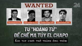 Tứ "hoàng tử" đế chế ma túy El Chapo: Khi tay chơi trở thành ông trùm | VTV24