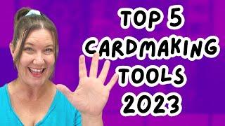 Top 5 Fav Cardmaking Tools of 2023