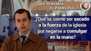 Ep. 26: ¿Qué se siente ser sacado a la fuerza de la Iglesia por negarse a comulgar en la mano?