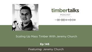 Scaling Up Mass Timber With Jeremy Church