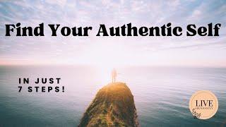 How to Find Your True Authentic Self: a 7-Step Journey of Self-Actualization