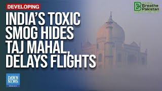 India’s Toxic Smog Hides Taj Mahal, Delays Flights | Dawn News English