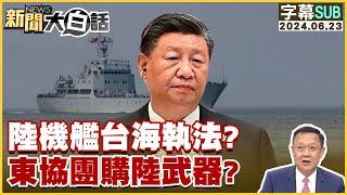 [SUB]中國大陸機艦台海執法？東協團購大陸武器？ 新聞大白話 20240623 (字幕版)