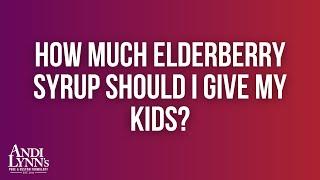 How Much Elderberry Syrup Should I Give My Kids? | Andi Lynn's