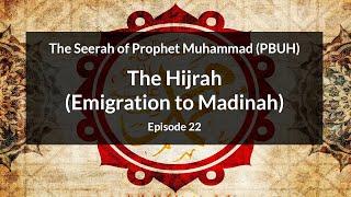 The Seerah of Prophet Muhammad (PBUH)  | The Hijrah (Emigration to Madinah) (Episode 22)