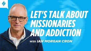 Let's Talk About Missionaries and Addiction with Ian Morgan Cron
