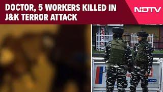 Jammu Kashmir Terrorist Attack | Doctor, 5 Workers Killed In Jammu And Kashmir Terror Attack