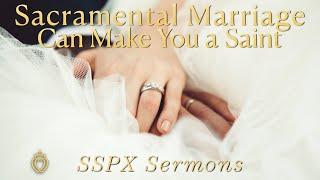 Sacramental Marriage Can Make You a Saint - SSPX Sermons