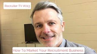 Recruiter TV #013 - Top Tips - How To Market Your Recruitment Business