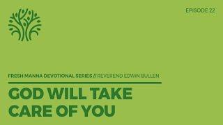 God Will Take Care Of You | Fresh Manna Devotional Series | Reverend Edwin Bullen